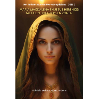 Het leiderschap van Maria Magdalena Deel 2 – Maria Magdalena en Jezus herenigd met hun dochters en zonen