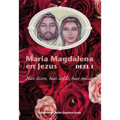 TWEEDE DRUK! Maria Magdalena en Jezus Deel 1: hun leven, hun relatie, hun missie 