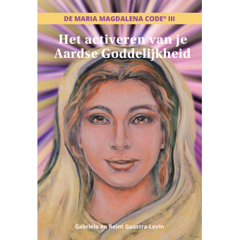 De Maria Magdalena Code III - Het activeren van je Aardse Goddelijkheid - Tweede druk