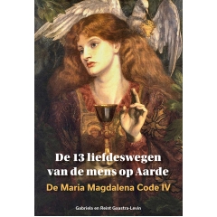 NIEUW! De Maria Magdalena Code IV  - De 13 liefdeswegen van de mens op Aarde.