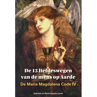 De Maria Magdalena Code IV  - De 13 liefdeswegen van de mens op Aarde