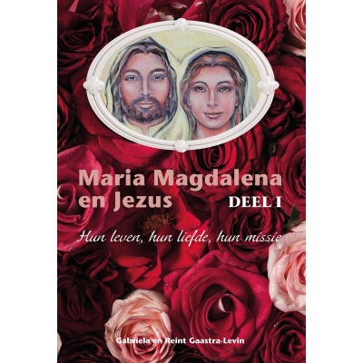 TWEEDE DRUK. Maria Magdalena en Jezus Deel 1 - Hun leven, hun liefde, hun missie